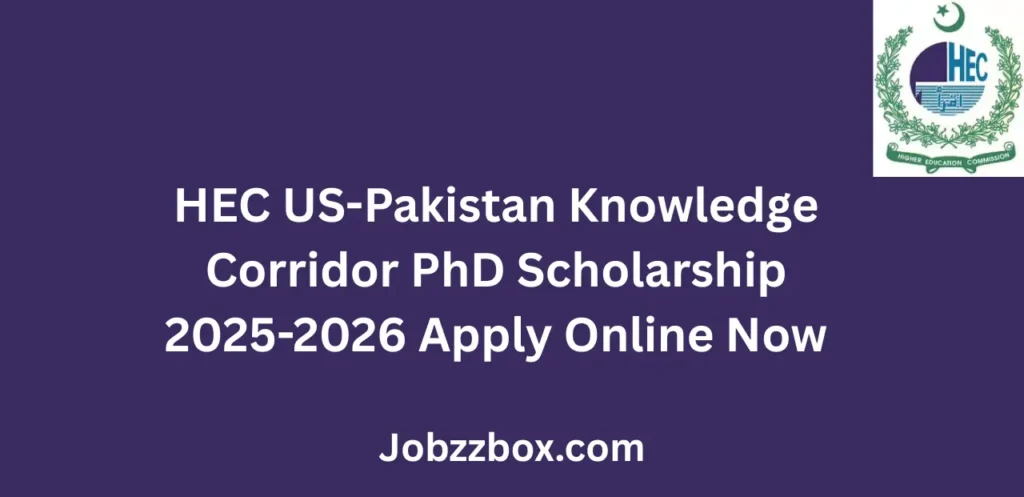 HEC US-Pakistan Knowledge Corridor PhD Scholarship 2025-2026 Apply Online Now