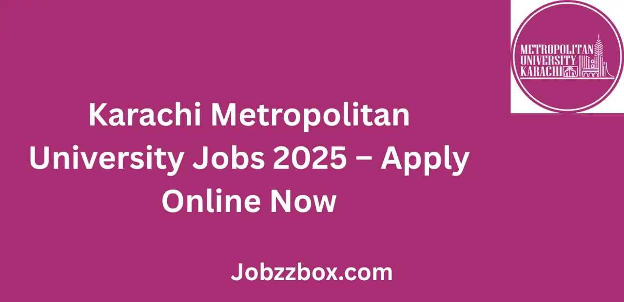 Karachi Metropolitan University Jobs 2025 Apply Online Now